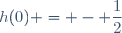 h(0) = - \dfrac{1}{2}