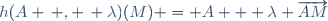 h(A \, , \, \lambda)(M) = A + \lambda \overrightarrow{AM}