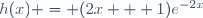 h(x) = (2x + 1)e^{-2x}