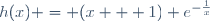 h(x) = (x + 1) e^{-\frac{1}{x}}