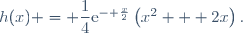 h(x) = \dfrac{1}{4}\text{e}^{- \frac{x}{2}}\left(x^2 + 2x\right).
