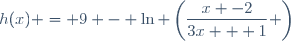 h(x) = 9 - \ln \left(\dfrac{x -2}{3x + 1} \right)