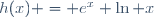 h(x) = e^x \ln x