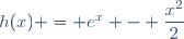 h(x) = e^x - \dfrac{x^2}{2}