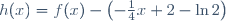 h(x)=f(x)-\left(-\frac{1}{4}x+2-\ln{2}\right)