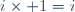 i\times 1=i