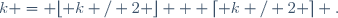 k = \lfloor k / 2 \rfloor + \lceil k / 2 \rceil .