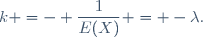 k =- \dfrac{1}{E(X)} = -\lambda.
