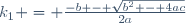k_1 = \frac{-b - \sqrt{b^2 - 4ac}}{2a}