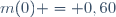 m(0) = 0,60