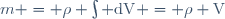 m = \rho \int \mathrm{dV} = \rho \mathrm{V}