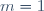 m=1