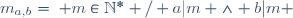 m_{a,b}=\left\{ m\in\mathbb{N}^* / a|m \land b|m \right\}
