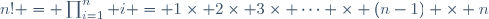 n! = \prod_{i=1}^n i = 1\times 2\times 3\times \cdots \times (n-1) \times n
