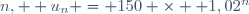 n,  u_{n} = 150 \times  1,02^n