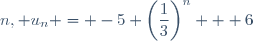 n, u_{n} = -5 \left(\dfrac{1}{3}\right)^n + 6