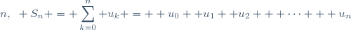 n,~ S_{n} = \displaystyle\sum_{k=0}^n u_{k} =  u_{0} +u_{1} +u_{2} + \cdots + u_{n}