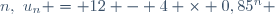 n,~u_{n} = 12 - 4 \times 0,85^n