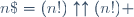n\$=(n!)\uparrow\uparrow(n!) \,