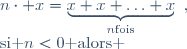 \left\{\begin{matrix}\text{si }n>0\text{ alors }&n\cdot x=\underbrace{x+x+\ldots+x}_{n\ \mathrm{fois}}~,\\
\text{si }n<0\text{ alors }&n\cdot x=\underbrace{-x-x-\ldots-x}_{|n|\ \mathrm{fois}}~,\\
\text{si }n=0\text{ alors }&n\cdot x=0~.\end{matrix}\right.