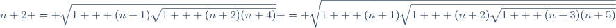n+2 = \sqrt{1 + (n+1)\sqrt{1 + (n+2)(n+4)}} = \sqrt{1 + (n+1)\sqrt{1 + (n+2)\sqrt{1 + (n+3)(n+5)}}}