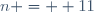 n =  11