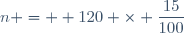 n =  120 \times \dfrac{15}{100}