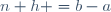 n h =b-a