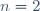 n=2