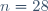n=28