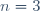 n=3