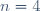 n=4