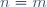 n=m