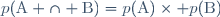 p(\mathrm{A \cap B})=p(\mathrm{A})\times p(\mathrm{B})