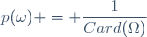 p(\omega) = \dfrac{1}{Card(\Omega)}