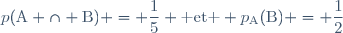p(\text{A} \cap \text{B}) = \dfrac{1}{5} \text{ et } p_{\text{A}}(\text{B}) = \dfrac{1}{2}