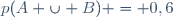 p(A \cup B) = 0,6