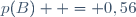 p(B)  = 0,56