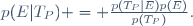 p(E|T_P) = \frac{p(T_P|E)p(E)}{p(T_P)}.
