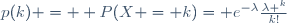 p(k) =  P(X = k)= e^{-\lambda}\frac{\lambda ^k}{k!}\,