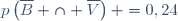 p\left(\overline{B} \cap \overline{V}\right) =0,24