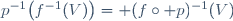 p^{-1}\big(f^{-1}(V)\big)= (f\circ p)^{-1}(V)\,