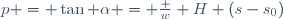 p = \tan \alpha = \frac {w} {H} (s-s_0)\,