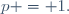 p = 1.