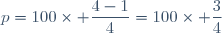 p=100\times \dfrac{4-1}{4}=100\times \dfrac{3}{4}