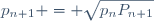 p_{n+1} = \sqrt{p_nP_{n+1}}