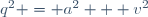q^2 = a^2 + v^2\,