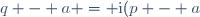q - a = \text{i}(p - a)