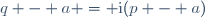 q - a = \text{i}(p - a)