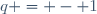 q = - 1\,